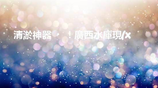 清淤神器！廣西水庫現(xiàn)代化設(shè)備助力水質(zhì)凈化，你知道它是什么嗎？